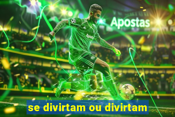 se divirtam ou divirtam-se